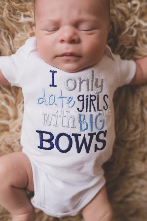 Boys I only date girls with big bows bodysuit or shirt -- funny baby shirt or bodysuit