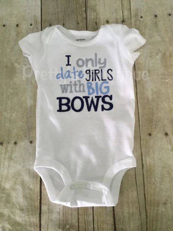 Boys I only date girls with big bows bodysuit or shirt -- funny baby shirt or bodysuit